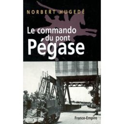 Le commando du pont Pégase Norbert Hugedé France-Empire