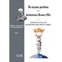 La mission posthume de Sainte Jeanne d'Arc et le règne social de Notre Seigneur Jésus Christ Delassus, Henri Groupe Saint-Remi