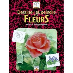 Dessiner et peindre les fleurs Patricia Legendre, Philippe Legendre Fleurus