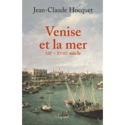 Venise et la mer, XIIe-XVIIIe siècle Jean-Claude Hocquet Fayard