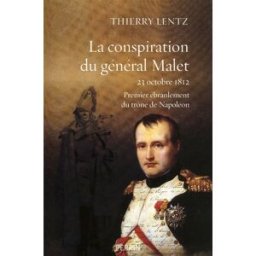 La conspiration du général Malet : 23 octobre 1812 : premier ébranlement du trône de Napoléon Thierry Lentz Perrin