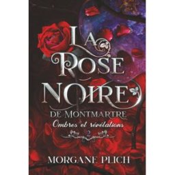 La rose noire de Montmartre: Ombres et révélations plich, morgane Independently published