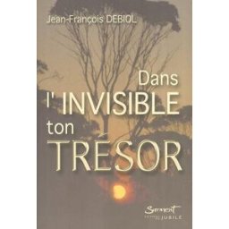 Dans l'invisible, ton trésor Jean-François Debiol Sarment