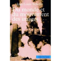 Du monde et du mouvement des images Jean-Louis Schefer Cahiers du cinéma