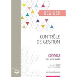 Contrôle de gestion, DCG UE11 : corrigé, cas pratiques : nouveau programme Christian Goujet, Marie-Noëlle Legay Ed. Corroy
