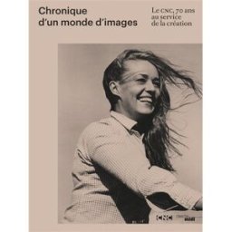 Chronique d'un monde d'images : le CNC, 70 ans au service de la création Bénédicte Jourgeaud, Bertrand Richard Cherche Midi, Centre national de la cinématographie