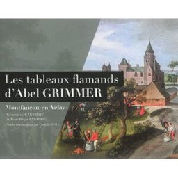 Les tableaux flamands d'Abel Grimmer : à Montfaucon-en-Velay. Abel Grimmer and Montfaucon's twelve p Geneviève Barrière, Jean-Régis Tardiou Hauteur d'homme