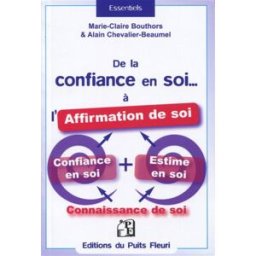 De la confiance en soi... à l'affirmation de soi : parce que la confiance en soi ne suffit pas... Marie-Claire Bouthors, Alain Chevalier-Beaumel Puits fleuri