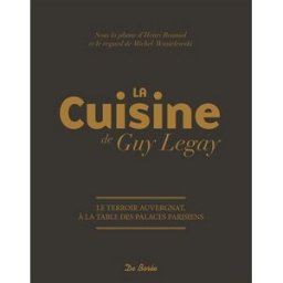 La cuisine de Guy Legay : le terroir auvergnat à la table des palaces parisiens Guy Legay Ed. De Borée