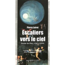 Escaliers vers le ciel : douter de Dieu, c'est y croire Pierre Loiret Saint-Léger éditions