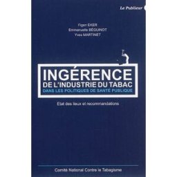 Ingérence de l'industrie du tabac dans les politiques de santé publique : état des lieux et recomman Comité national contre le tabagisme (France) le Publieur