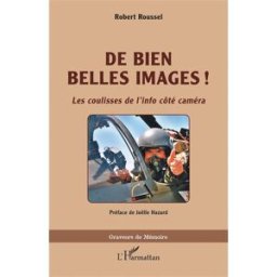 De bien belles images ! : les coulisses de l'info côté caméra Robert Roussel L'Harmattan