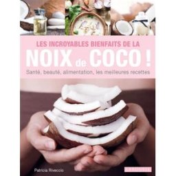 Les incroyables bienfaits de la noix de coco ! : santé, beauté, alimentation, les meilleures recette Patricia Riveccio Larousse