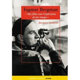 Ingmar Bergman : mes films sont l'explication de mes images Jacques Aumont Cahiers du cinéma