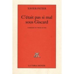C'était pas si mal sous Giscard : comédie en trois actes Xavier Patier La Table ronde