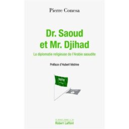 Dr. Saoud et Mr. Djihad : la diplomatie religieuse de l'Arabie saoudite Pierre Conesa R. Laffont