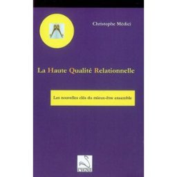 La haute qualité relationnelle : les nouvelles clés du mieux être ensemble ou HQR Christophe Médici Ed. du Cygne