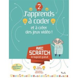 J'apprends à coder et à créer des jeux vidéo ! : avec Scratch, le logiciel gratuit. Vol. 2 Coder kids Piccolia
