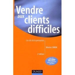 vendre aux clients difficiles : les clés de la persuasion caron, nicolas dunod