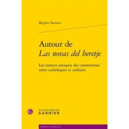 Autour de Las novas del heretje : les sources antiques des controverses entre catholiques et cathare Brigitte Saouma Classiques Garnier