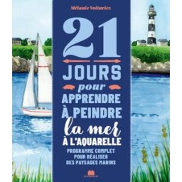 21 jours pour apprendre à peindre la mer à l'aquarelle : programme complet pour réaliser des paysage Mélanie Voituriez Ed. Massin