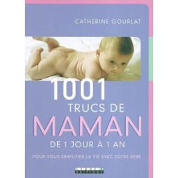 1.001 trucs de maman : de 1 jour à 1 an : pour vous simplifier la vie avec votre bébé Catherine Gourlat Leduc.s éditions