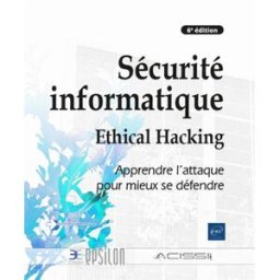 Sécurité informatique : ethical hacking : apprendre l'attaque pour mieux se défendre Audit, conseil, installation et sécurisation des systèmes d'information (France) ENI