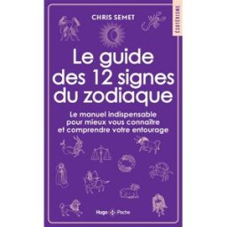 Le guide des 12 signes du zodiaque : le manuel indispensable pour mieux vous connaître et comprendre Chris Semet Hugo Poche