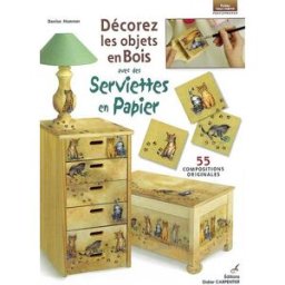 Décorez les objets en bois avec des serviettes en papier : 55 compositions originales Denise Hoerner D. Carpentier