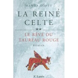 La reine celte. Vol. 2. Le rêve du taureau rouge Manda Scott Lattès