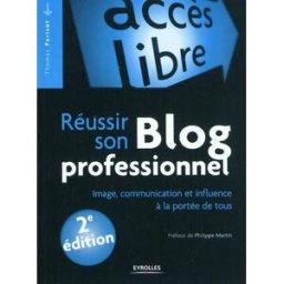 Réussir son blog professionnel : image, communication et influence à la portée de tous Thomas Parisot Eyrolles