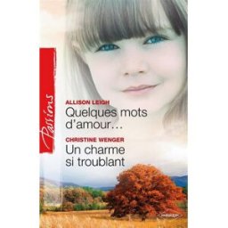 Quelques mots d'amour.... Un charme si troublant Allison Leigh, Christine Wenger Harlequin