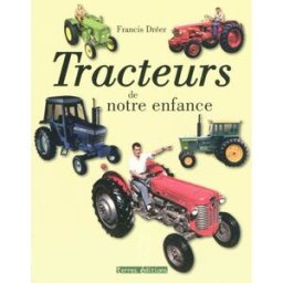 Tracteurs de notre enfance Francis Dréer Terres éditions