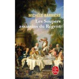 Les soupers assassins du Régent : roman noir et gastronomique Michèle Barrière Le Livre de poche