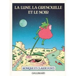 La Lune, la grenouille et le noir Monique Ponti, Claude Ponti Gallimard-Jeunesse