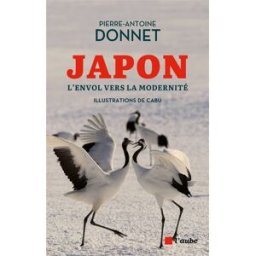 Japon : l'envol vers la modernité : entre traditions et renouveau Pierre-Antoine Donnet Ed. de l'Aube