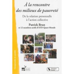 A la rencontre des milieux de pauvreté : de la relation personnelle à l'action collective collectif, patrick brun Chronique sociale, Quart Monde