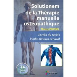 Solutionem de la thérapie manuelle ostéopathique : euréka du rachis lombo-thoraco-cervical, les 10 c Thierry Prossel Sauramps médical