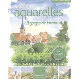 Réussir ses aquarelles : paysages de France dominique foufelle, sylvie albou-tabart, isabelle arslanian, joëlle bondil, collectif Hachette collections
