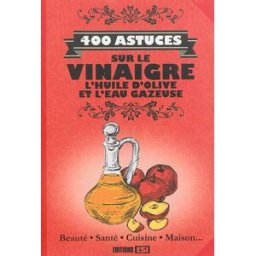 400 astuces sur le vinaigre, l'huile d'olive et l'eau gazeuse : beauté, santé, cuisine, maison... Elodie Baunard, Sonia de Sousa Editions ESI