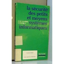La Sécurité des petits et moyens systèmes informatiques Jean-Marc Lamère, Jacques Tourly Dunod
