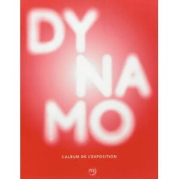 Dynamo : un siècle de lumière et de mouvement dans l'art, 1913-2013 : album de l'exposition lemoine, serge RMN-Grand Palais