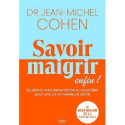 Savoir maigrir enfin ! : équilibrez votre alimentation au quotidien pour une vie en meilleure santé Jean-Michel Cohen First Editions
