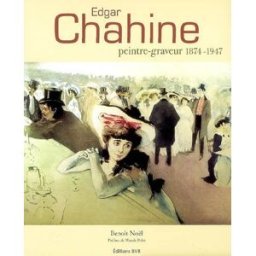 Edgar Chahine, peintre graveur : 1874-1947 Benoît Noël BVR