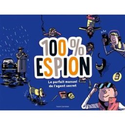 100 % espion : le parfait manuel de l'agent secret Rémi Chaurand, Bruno Muscat Bayard Jeunesse