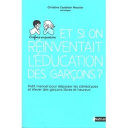 Et si on réinventait l'éducation des garçons ? : petit manuel pour dépasser les stéréotypes et éleve Christine Castelain-Meunier Nathan