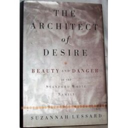 the architect of desire: beauty and danger in the stanford white family lessard, suzannah bantam dell pub group (trd)