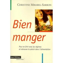 Bien manger : pour en finir avec les régimes et retrouver le plaisir dans l'alimentation Christine Mirabel-Sarron Bayard