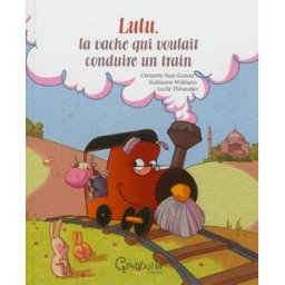 Lulu, la vache qui voulait conduire un train Christelle Huet-Gomez, Guillaume Widmann, Lucile Thibaudier Grenouille éditions