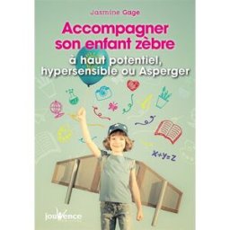 Accompagner son enfant zèbre : à haut potentiel, indigo, hypersensible ou Asperger Jasmine Gage Jouvence